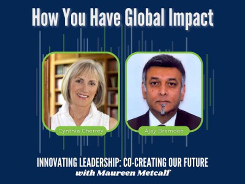 Africa’s EU Ambassador Redefines Leadership: How You Have Global Impact. Guest: Cynthia Cherrey and Ajay Bramdeo Innovating Leadership Co-Creating Our Future With Maureen Metcalf