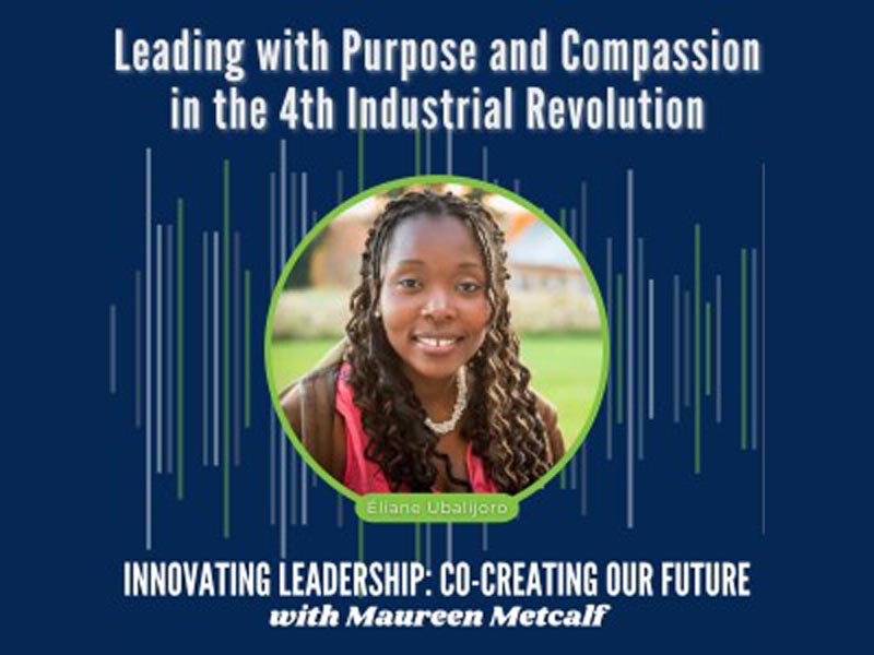 Leading With Purpose and Compassion in the 4th Industrial Revolution. Guest: Eliane Ubalijoro. Innovating Leadership Co-Creating Our Future with Maureen Metcalf