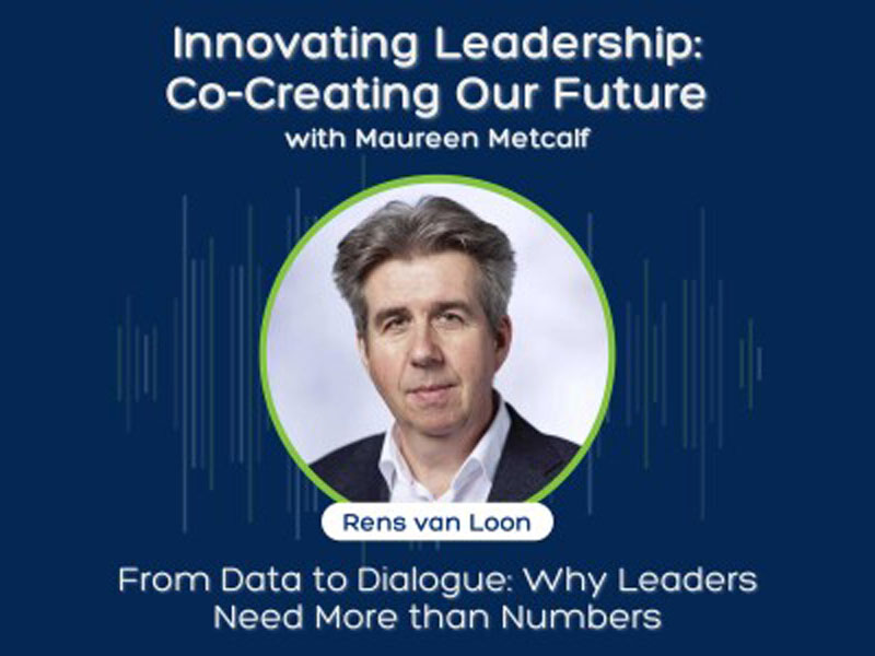 From Data to Dialogue: Why Leaders Need More than Numbers with Rens Van Loon Innovating Leadership: co-Creating Our Future With Maureen Metcalf.