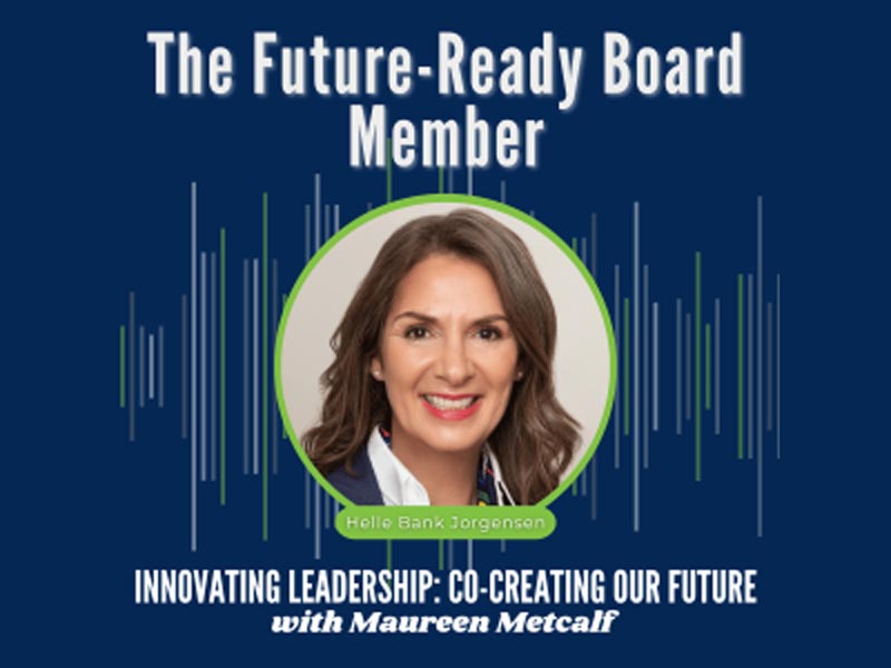 The Future-Ready Board Member. Innovating Leadership: Co-Creating Our Future with Maureen Metcalf Guest. Helle Bank Jorgensen