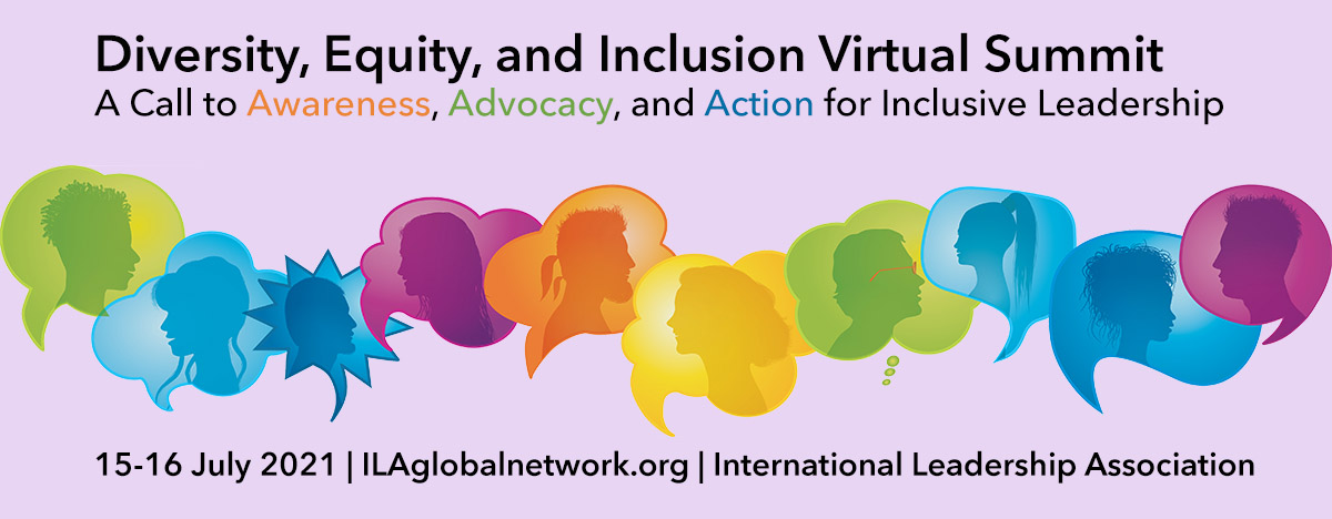 Diversity, Equity, and Inclusion Virtual Summit A Call to Awareness, Advocacy and Action for Inclusive Leadership 15-16 July 2021 | International Leadership Association ILAGlobalNetwork.org