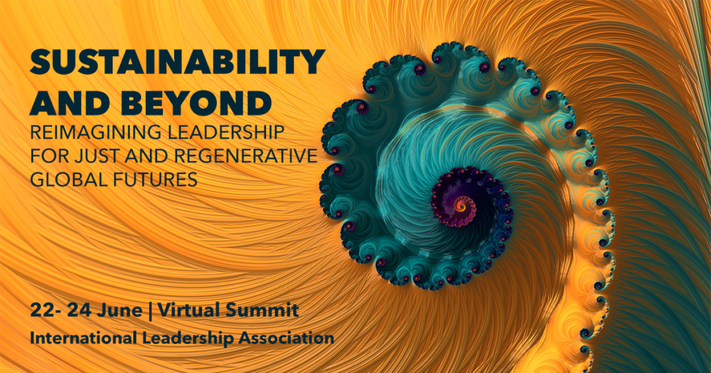 Sustainability and Beyond: Reimagining Leadership for Just and Regenerative Global Futures | 22-24 June | Virtual Summit | International Leadership Association