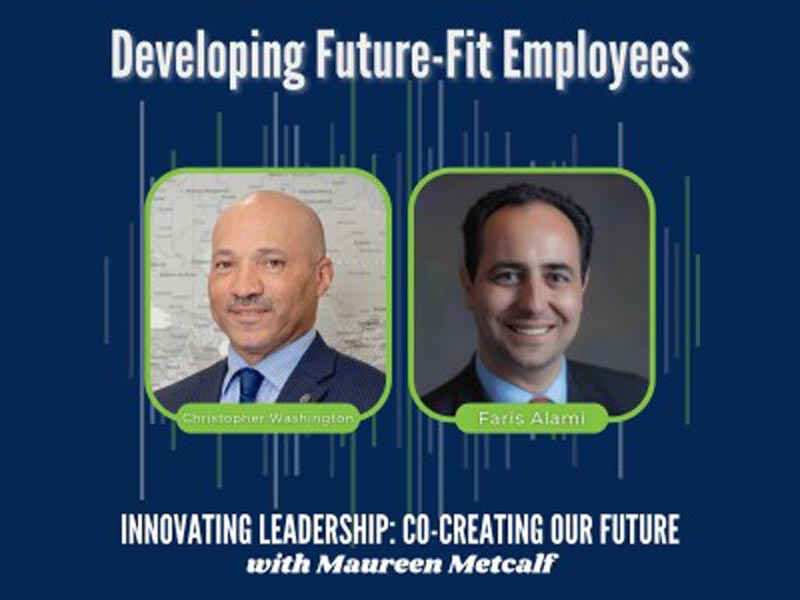 Developing Future-Fit Employees. Innovating Leadership: Co-Creating Our Future with Maureen Metcalf Guests: Faris Alami and Christopher Washington