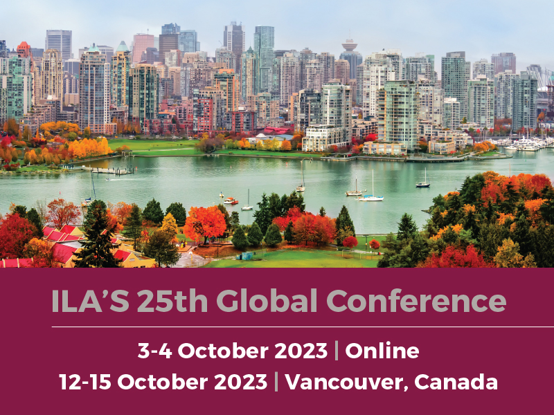 ILA's 25th Global Conference. 3-4 October 2023 Online. 12-15 October 2023 in Vancouver, Canada