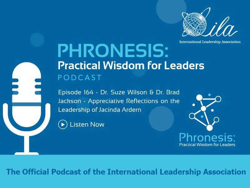 Phronesis: Practical Wisdom for Leadership Podcast. Episode 164: Dr. Suze Wilson & Dr. Brad Jackson - Appreciative Reflections on the Leadership of Jacinda Ardern. Listen Now. The Official Podcast of the International Leadership Association