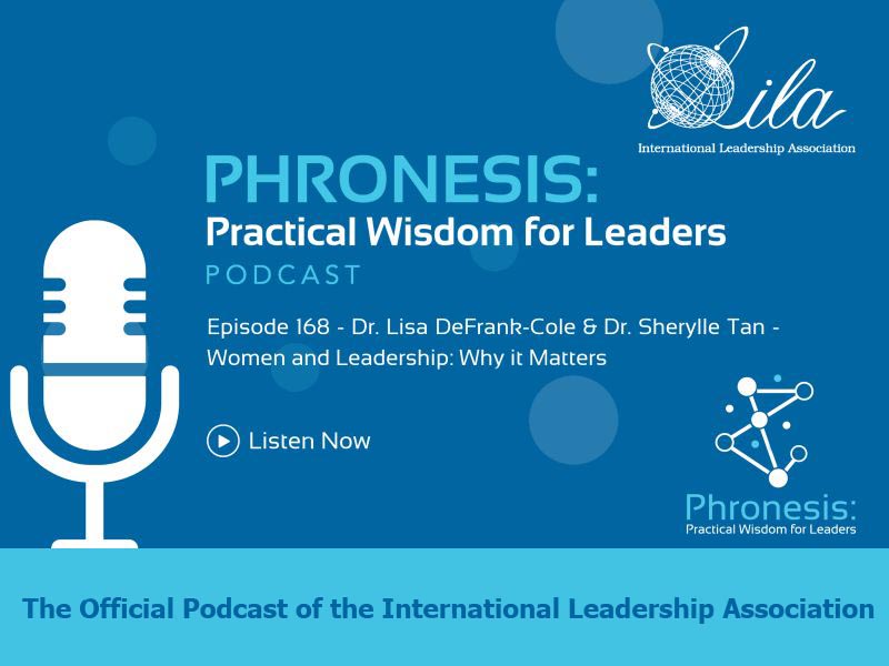 Phronesis: Practical Wisdom for Leadership Podcast. Episode 168 - Dr. Lisa DeFrank-Cole & Dr. Sheryle Tan - Women and Leadership: Why It MattersListen Now. The Official Podcast of the International Leadership Association