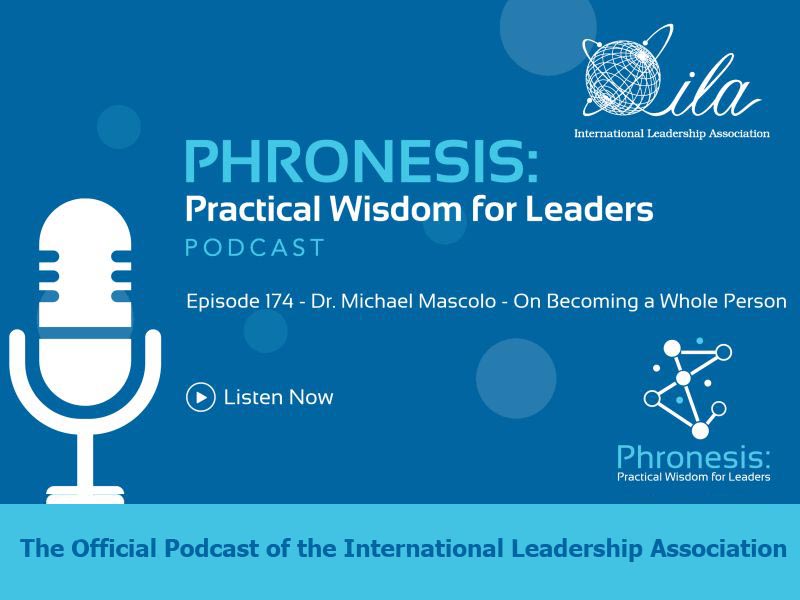 Phronesis: Practical Wisdom for Leadership Podcast. Episode 174 - Dr. Michael Mascolo - On Becoming a Whole Person. The Official Podcast of the International Leadership Association
