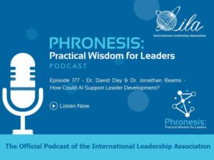 Phronesis: Practical Wisdom for Leadership Podcast. Episode 177 - Dr. David Day & Dr. Jonathan Reams - How Could AI Support Leader Development? The Official Podcast of the International Leadership Association