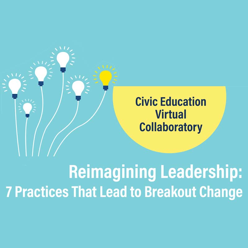 Civic Education Virtual Collaboratory - Reimagining Leadership: 7 Practices That Lead to Breakout Change