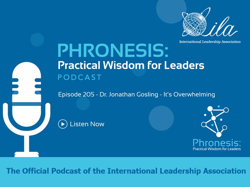 Phronesis: Practical Wisdom for Leadership Podcast. Episode 205 - Dr. Jonathan Gosling. It's Overwhelming. The Official Podcast of the International Leadership Association