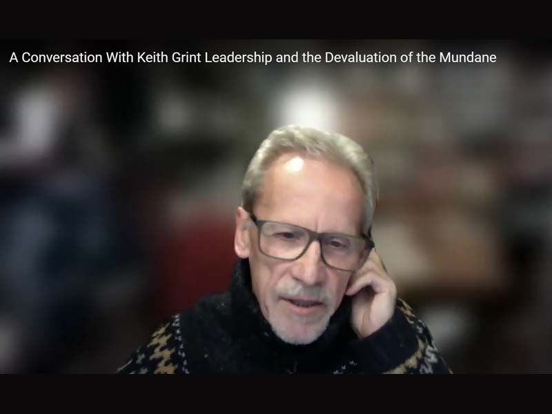 Keith Grint - A Conversation With. Leadership and the Mundane