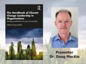 The Handbook of Climate Change Leadership in Organisations Developing Leadership for the Age of Sustainability. Presenter. Dr. Doug MacKie