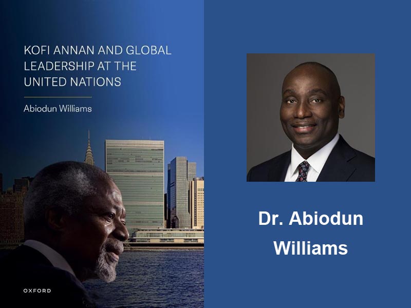 Kofi Annan and Global Leadership at the United Nations Dr. Abiodun Williams