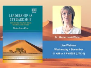 Leadership as Stewardship: Honouring Our Past While Ensuring Our Future, Dr Marian Iszatt-White. Live webinar, 4 December 2024, 11AM or 4PM EST