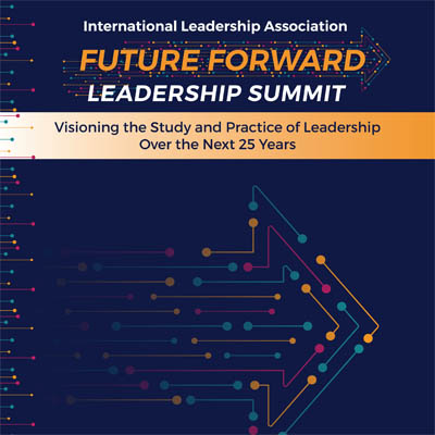 ILA. Future Forward Leadership Summit. Visioning the Study and Practice of Leadership over the next 25 years.
