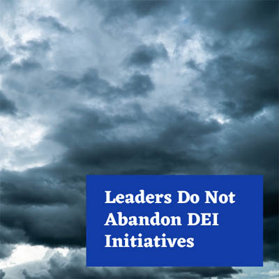 Leaders Do Not Abandon DEI Initiatives
