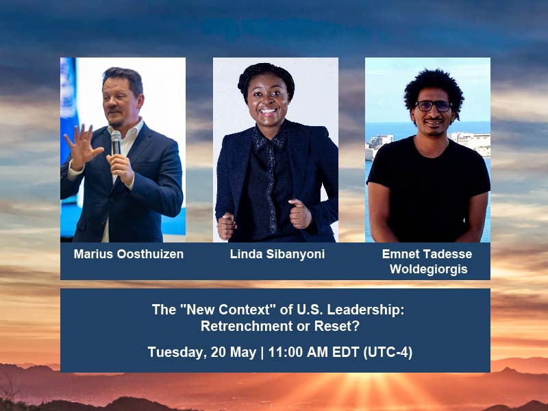 Webinar Card: The "New Context" of U.S. Leadership: Retrenchment or Reset? Tuesday, May 20th, at 11 am EDT. Dr. Marius Oosthuizen, Linda Sibanyoni, and Dr. Emnet Tadesse Woldegiorgis