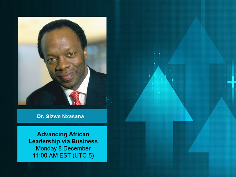 Advancing African Leadership via Business Education: with Dr. Sizwe Nxasana. Webinar Tile. 8 December 2025, 11AM EST