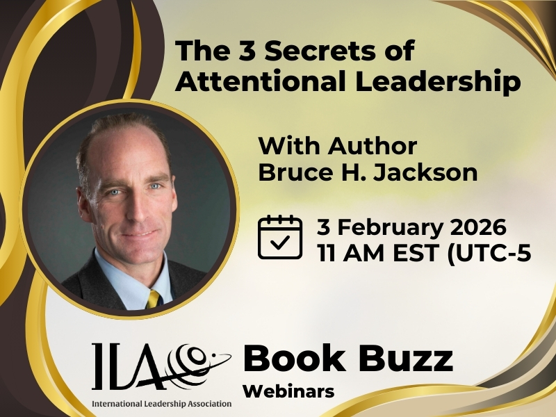 The 3 Secrets of Attentional Leadership: Optimize Your Performance, Influence and Leadership from the Inside-Out. With Author Bruce H. Jackson. 3 February 2026. 11 AM EST (UTC-5). ILA Book Buzz Webinar