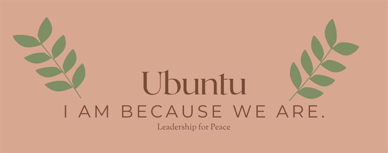 Ubuntu. I am because we are. Leadership for peace