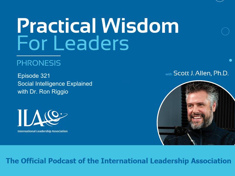 Practical Wisdom for Leaders Podcast - Episode 321. Social Intelligence Explained with Dr. Ron Riggio. Phronesis. The official Podcast of the International Leadership Association