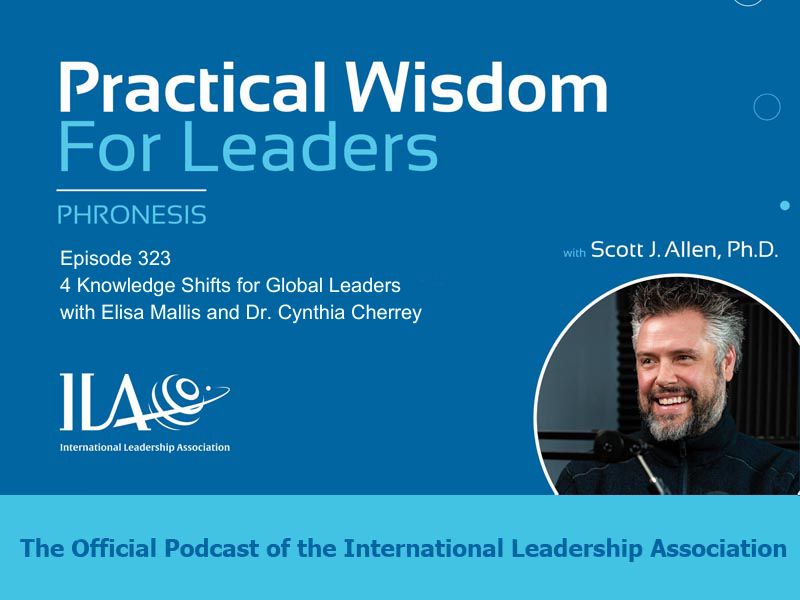 Practical Wisdom for Leaders Podcast - Episode 323 4 Knowledge Shifts for Global Leaders with Elisa Mallis and Dr. Cynthia Cherrey. Phronesis. the official Podcast of the International Leadership Association
