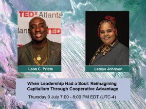 When Leadership Had a Soul: Reimagining Capitalism Through Cooperative Advantage. With Dr. Leon Prieto and Latoya Johnson (Moderator) 9 July 2026, 7PM EDT