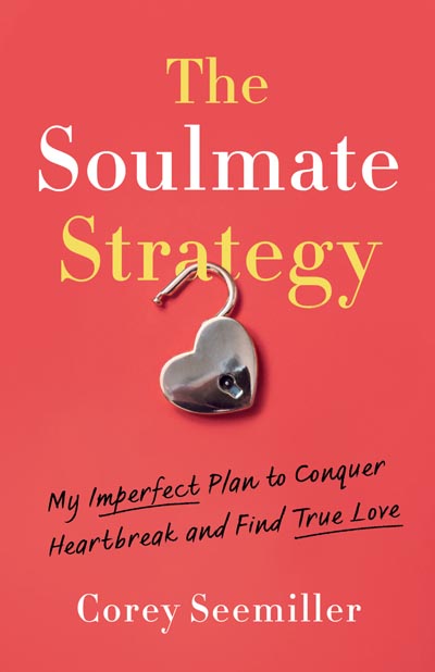 Cover: The Soulmate Strategy: My Imperfect Plan to Conquer Heartbreak and Find True Love by Corey Seemiller