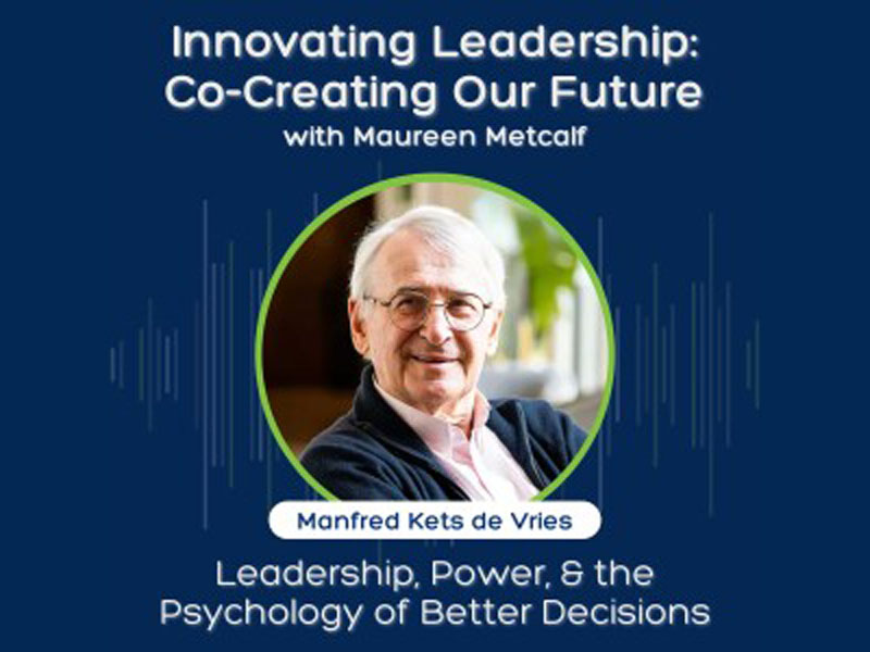 Leadership, Power & the Psychology of Better Decisions with Manfred Kets de Vries. Leadership Co-Creating Our Future. With Maureen Metcalf.